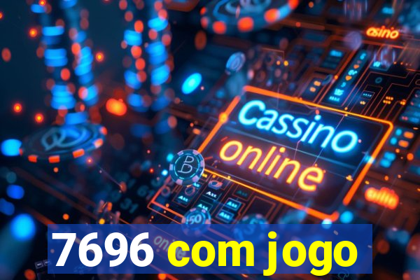 7696 com jogo